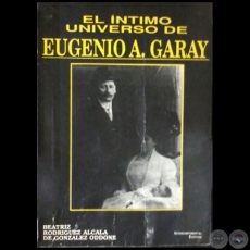 EL ÍNTIMO UNIVERSO DE EUGENIO ALEJANDRINO GARAY - Autora: BEATRIZ RODRÍGUEZ ALCALÁ DE GONZÁLEZ ODDONE - Año 1990